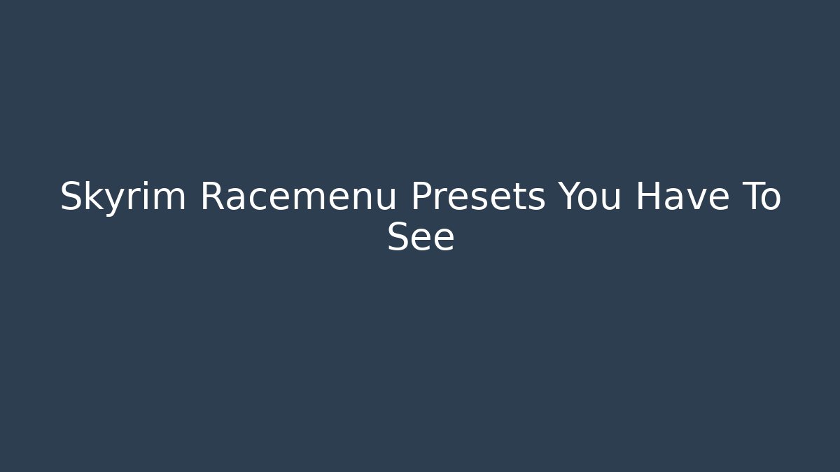 Skyrim Racemenu Presets You Have To See