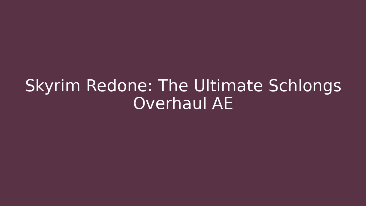 Skyrim Redone: The Ultimate Schlongs Overhaul AE