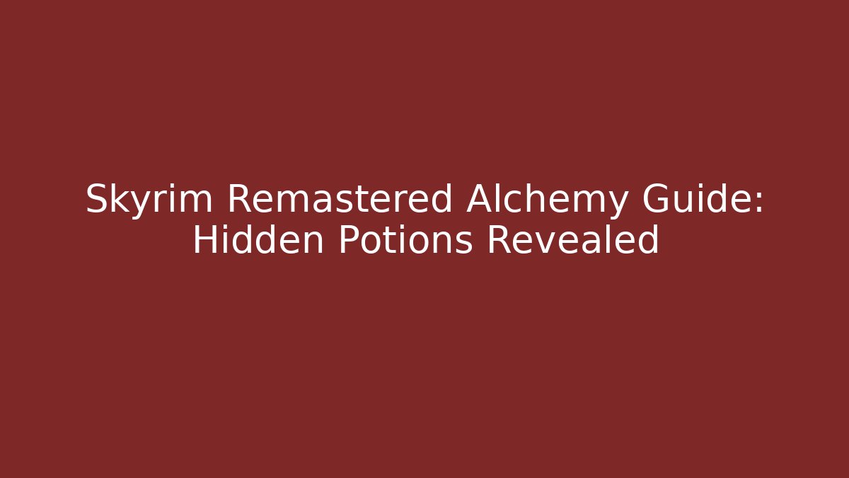Skyrim Remastered Alchemy Guide: Hidden Potions Revealed