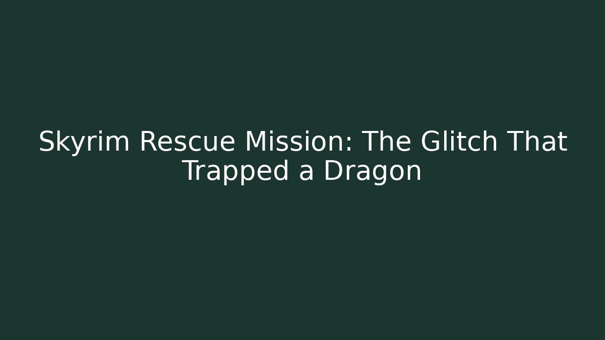 Skyrim Rescue Mission: The Glitch That Trapped a Dragon