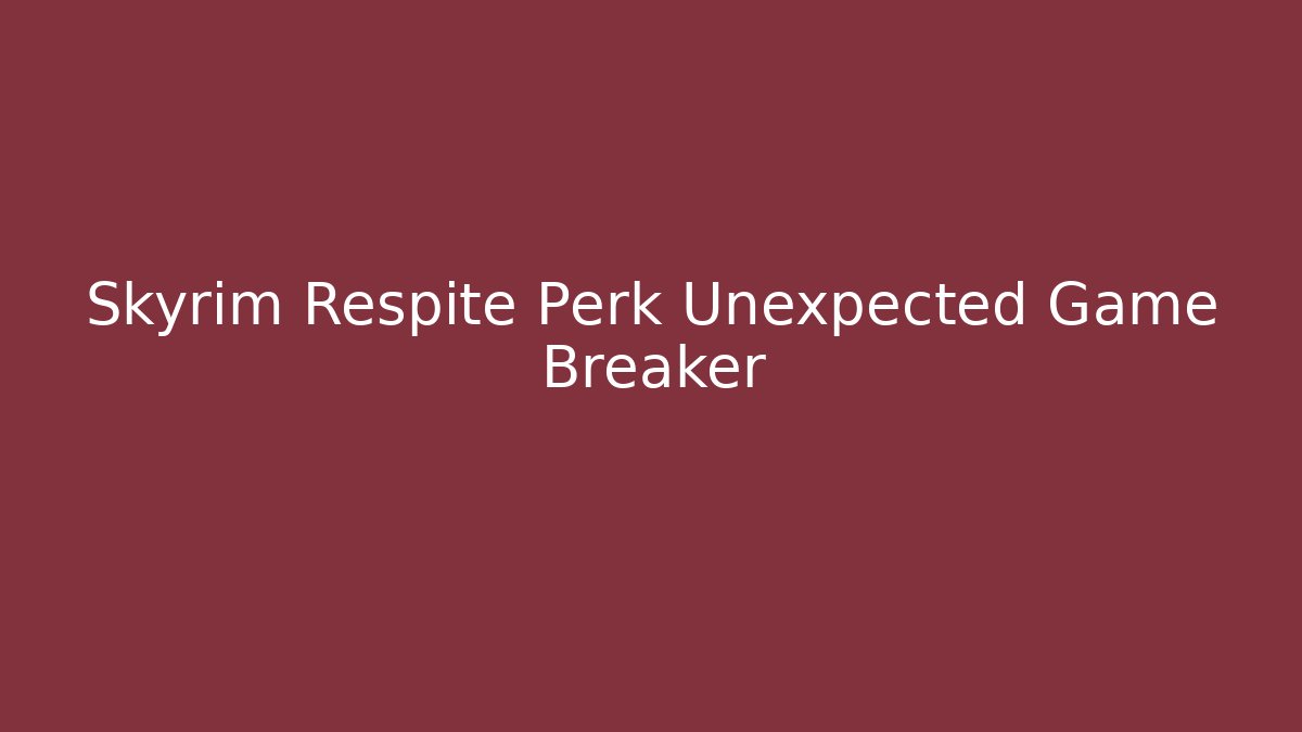 Skyrim Respite Perk Unexpected Game Breaker