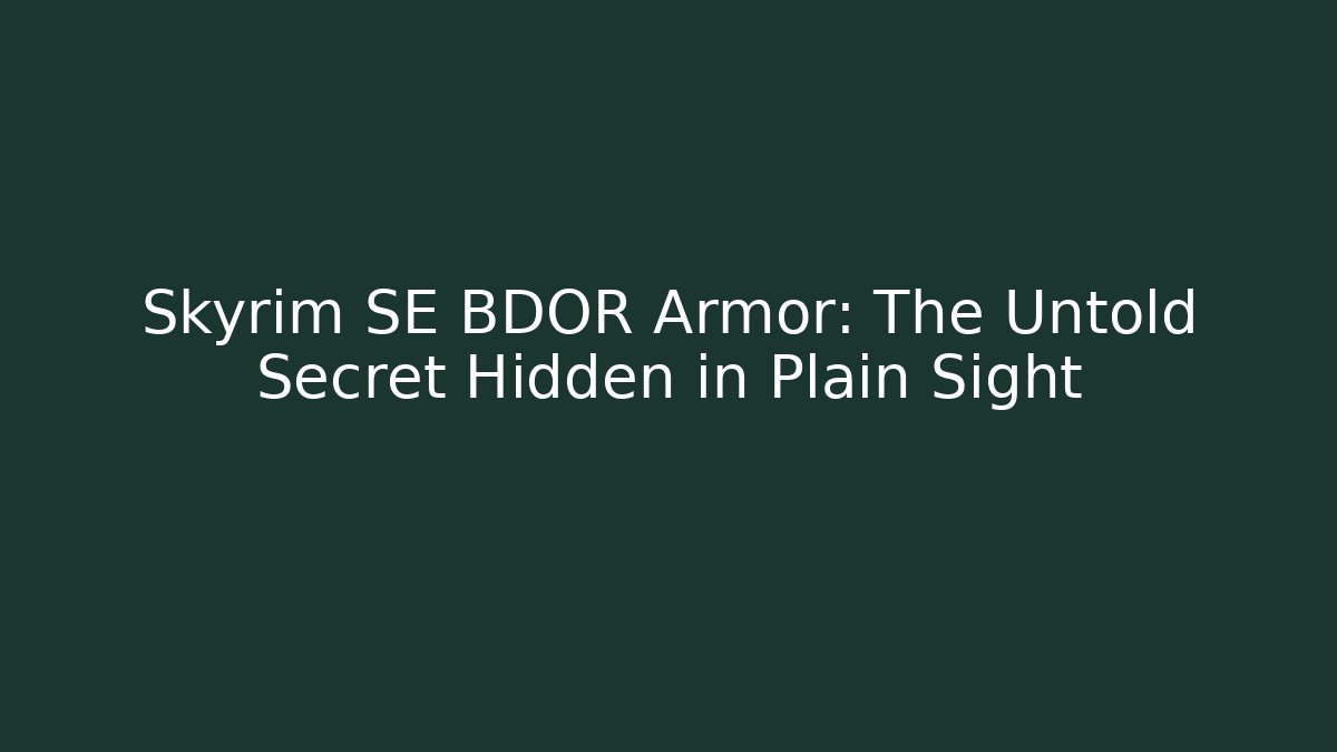 Skyrim SE BDOR Armor: The Untold Secret Hidden in Plain Sight