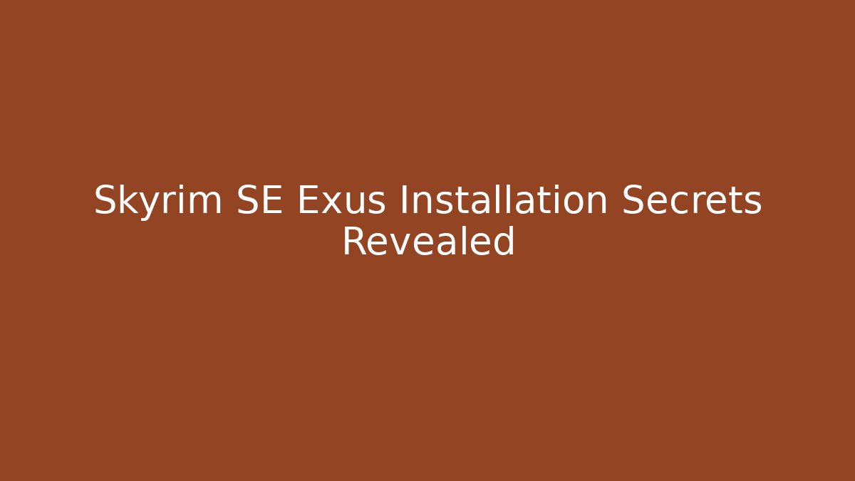 Skyrim SE Exus Installation Secrets Revealed