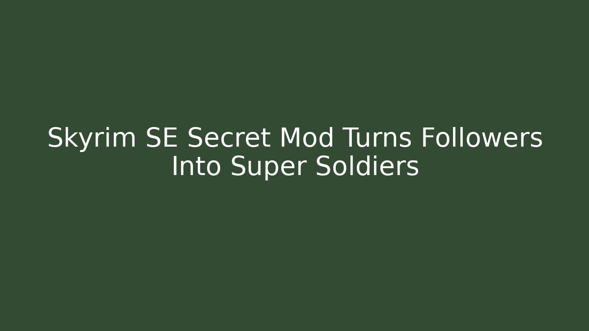 Skyrim SE Secret Mod Turns Followers Into Super Soldiers