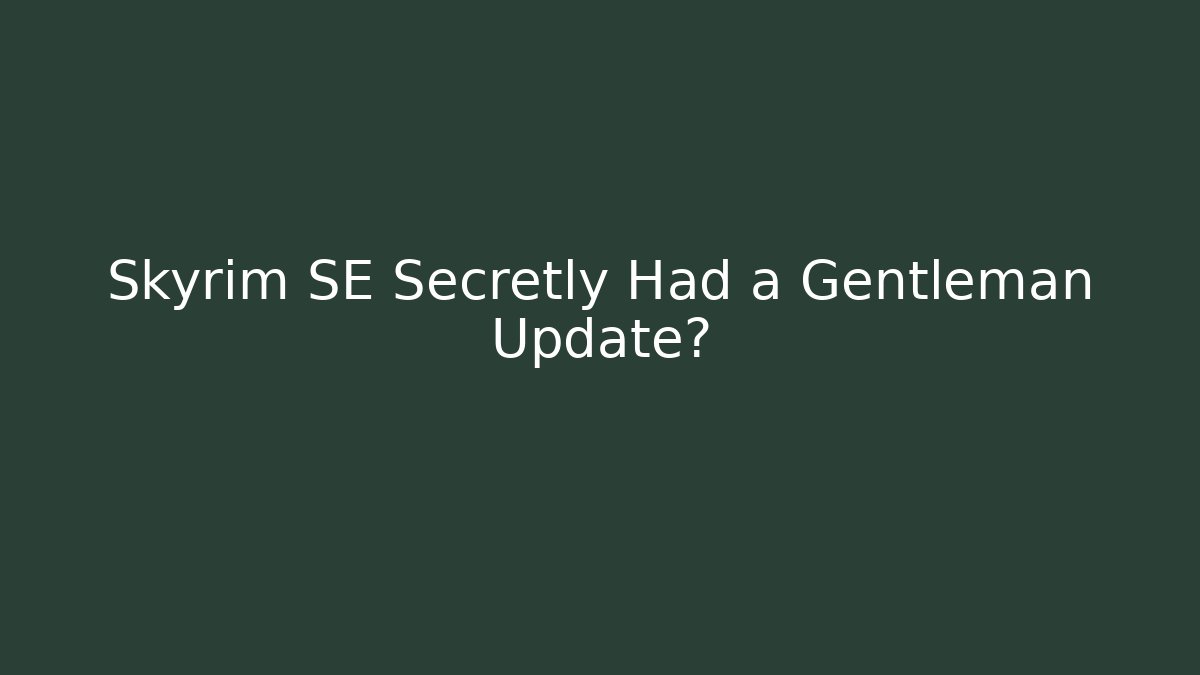 Skyrim SE Secretly Had a Gentleman Update?