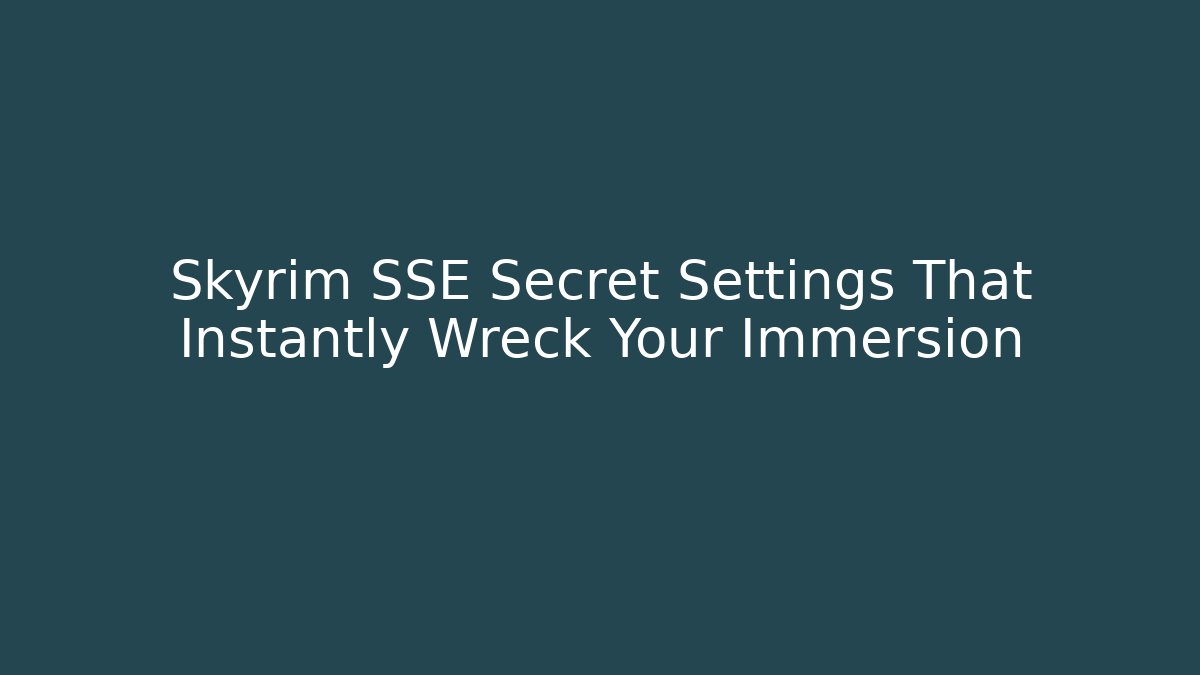 Skyrim SSE Secret Settings That Instantly Wreck Your Immersion