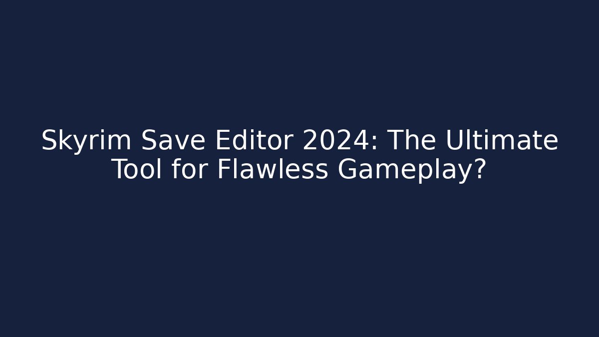 Skyrim Save Editor 2024: The Ultimate Tool for Flawless Gameplay? - Felix Cat Insurance