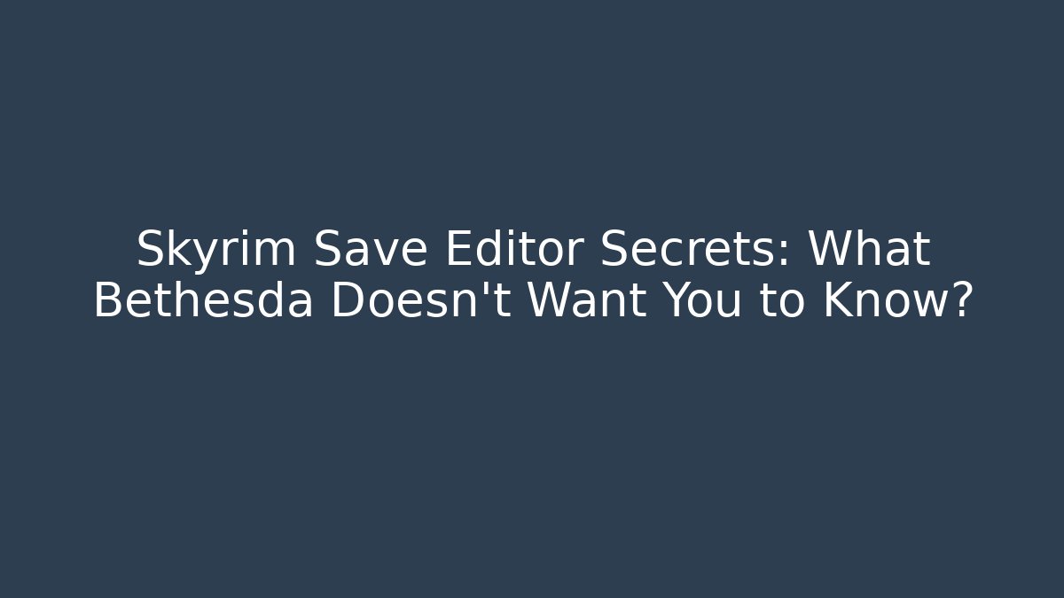 Skyrim Save Editor Secrets: What Bethesda Doesn't Want You to Know?