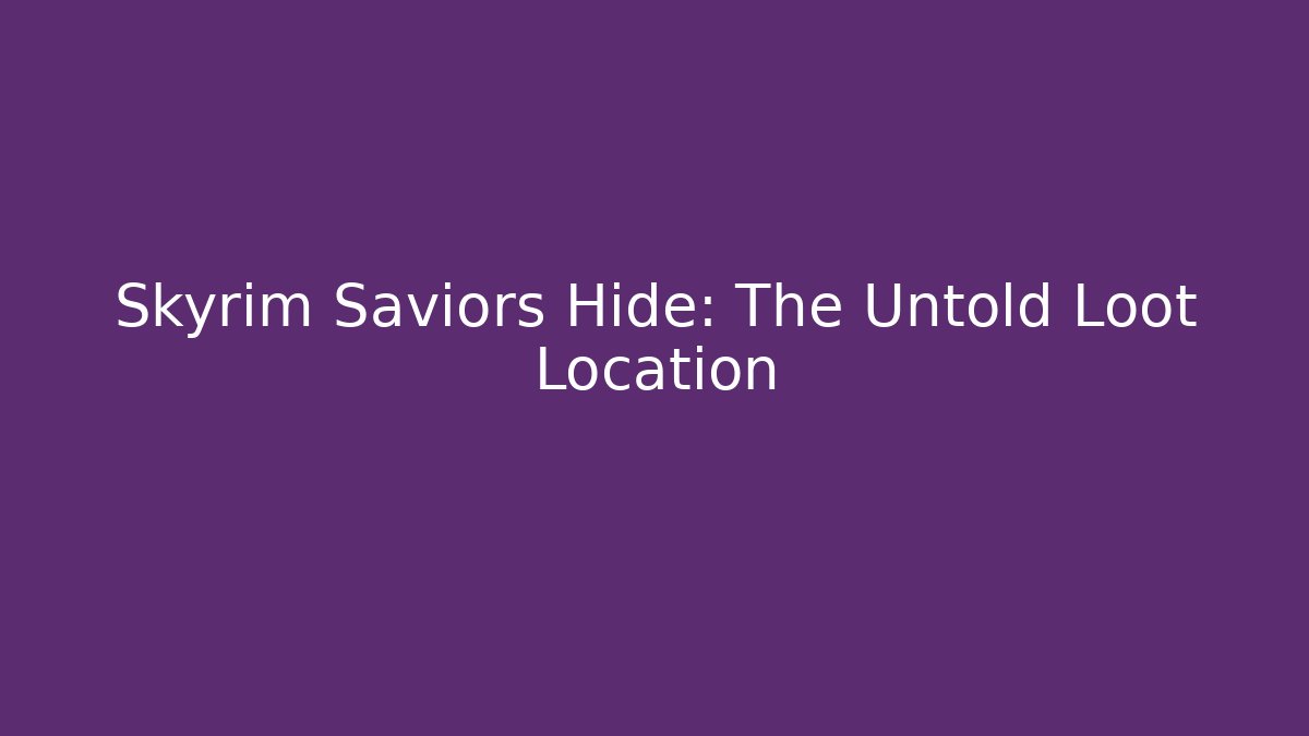 Skyrim Saviors Hide: The Untold Loot Location