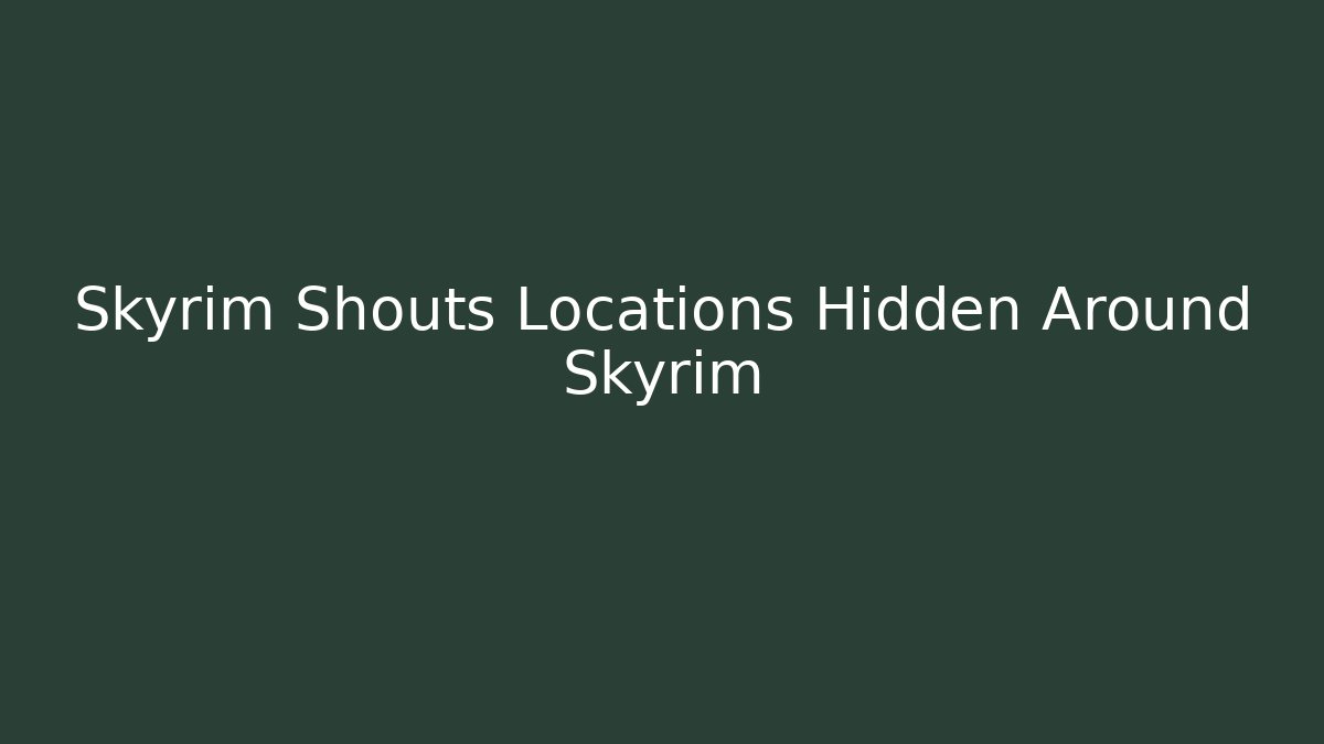 Skyrim Shouts Locations Hidden Around Skyrim