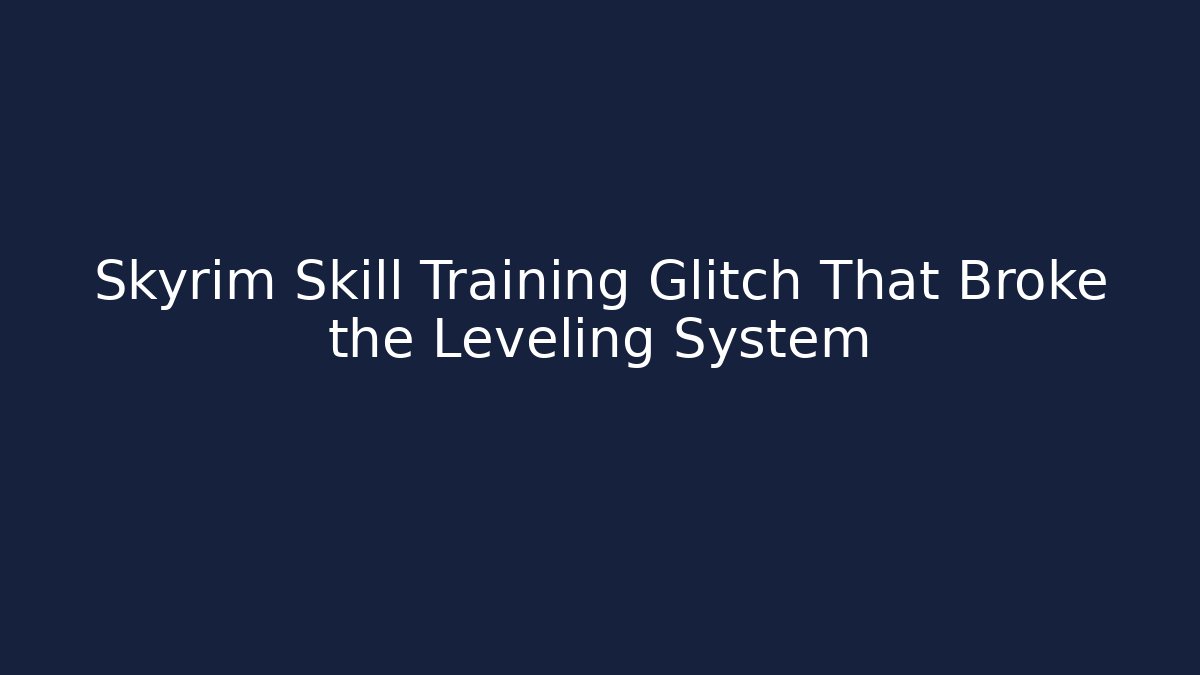 Skyrim Skill Training Glitch That Broke the Leveling System