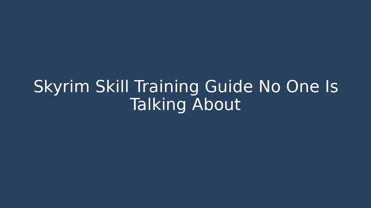 Skyrim Skill Training Guide No One Is Talking About