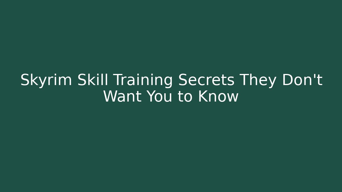 Skyrim Skill Training Secrets They Don't Want You to Know