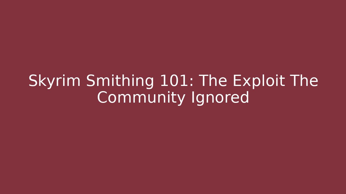 Skyrim Smithing 101: The Exploit The Community Ignored - Felix Cat Insurance
