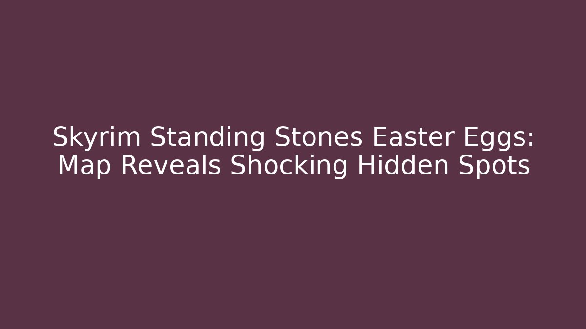 Skyrim Standing Stones Easter Eggs: Map Reveals Shocking Hidden Spots