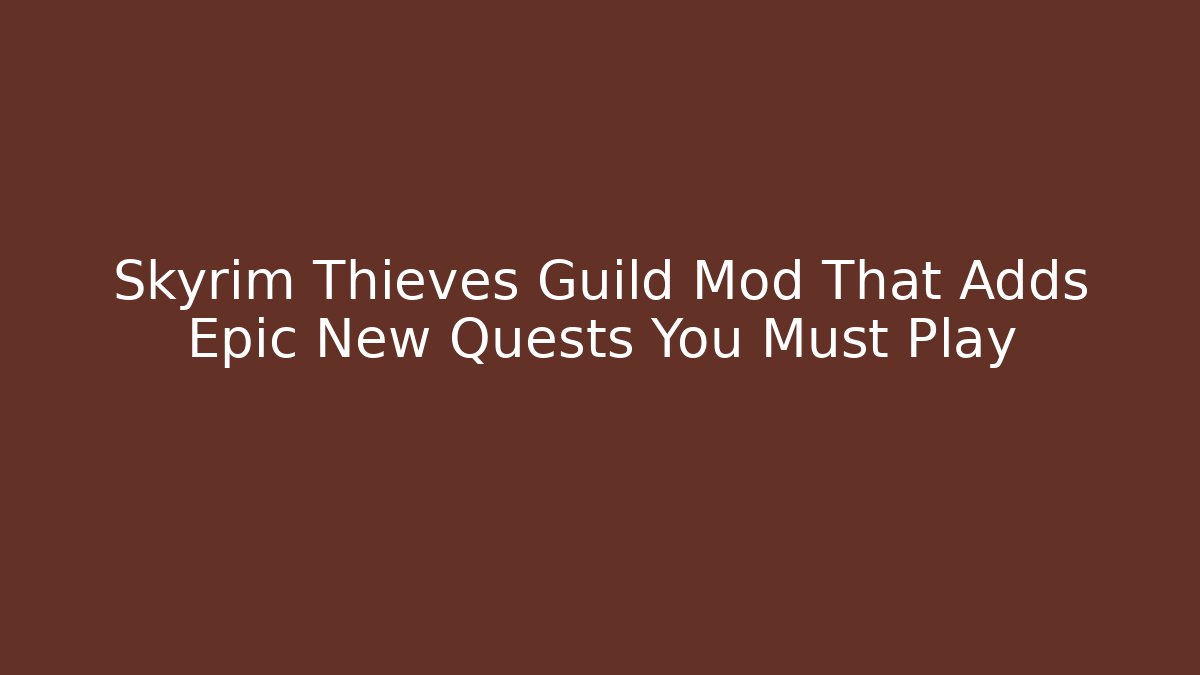 Skyrim Thieves Guild Mod That Adds Epic New Quests You Must Play