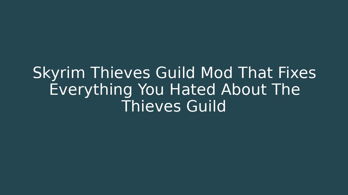 Skyrim Thieves Guild Mod That Fixes Everything You Hated About The Thieves Guild