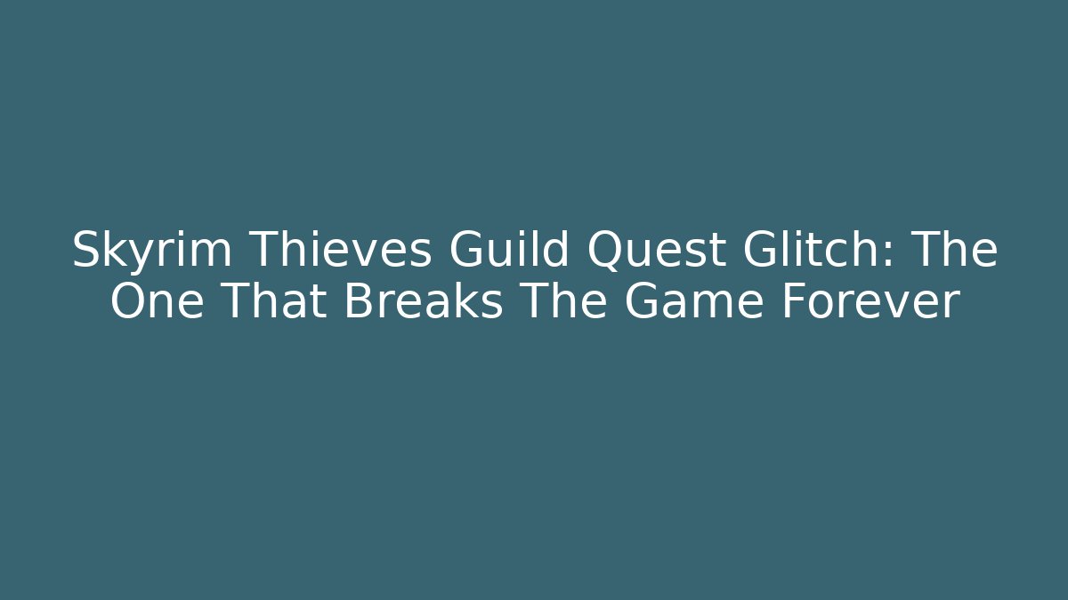 Skyrim Thieves Guild Quest Glitch: The One That Breaks The Game Forever