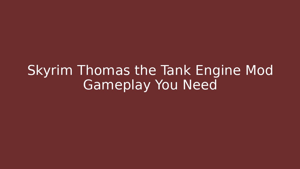 Skyrim Thomas the Tank Engine Mod Gameplay You Need