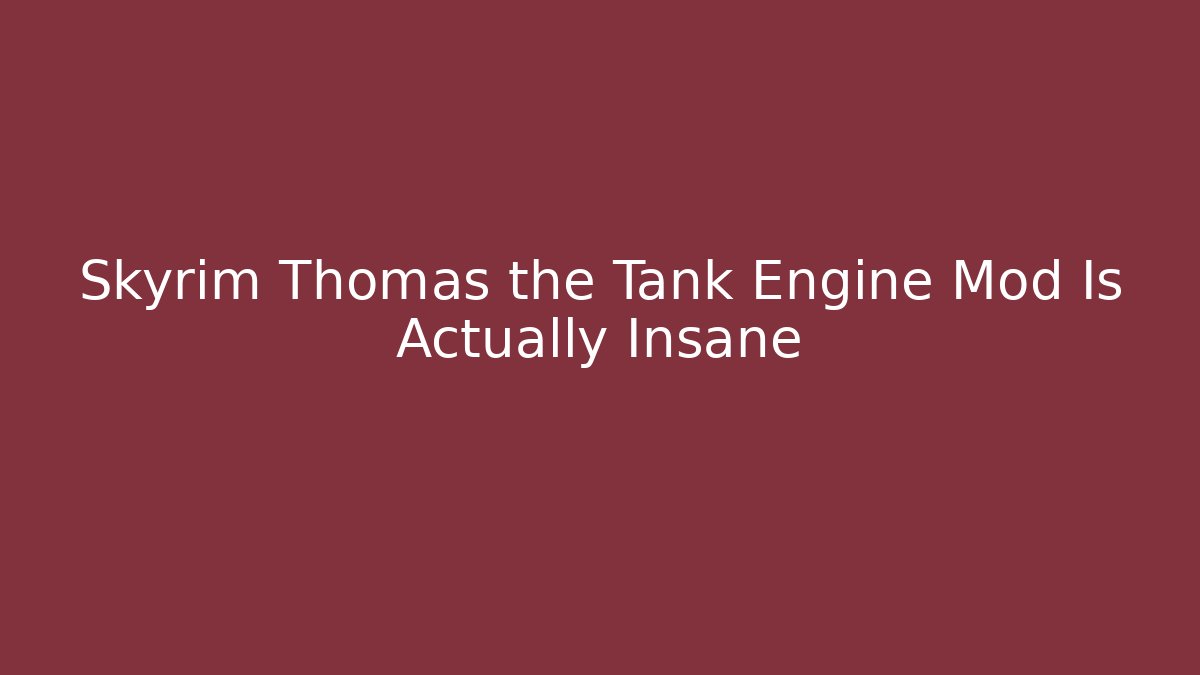 Skyrim Thomas the Tank Engine Mod Is Actually Insane - Felix Cat Insurance
