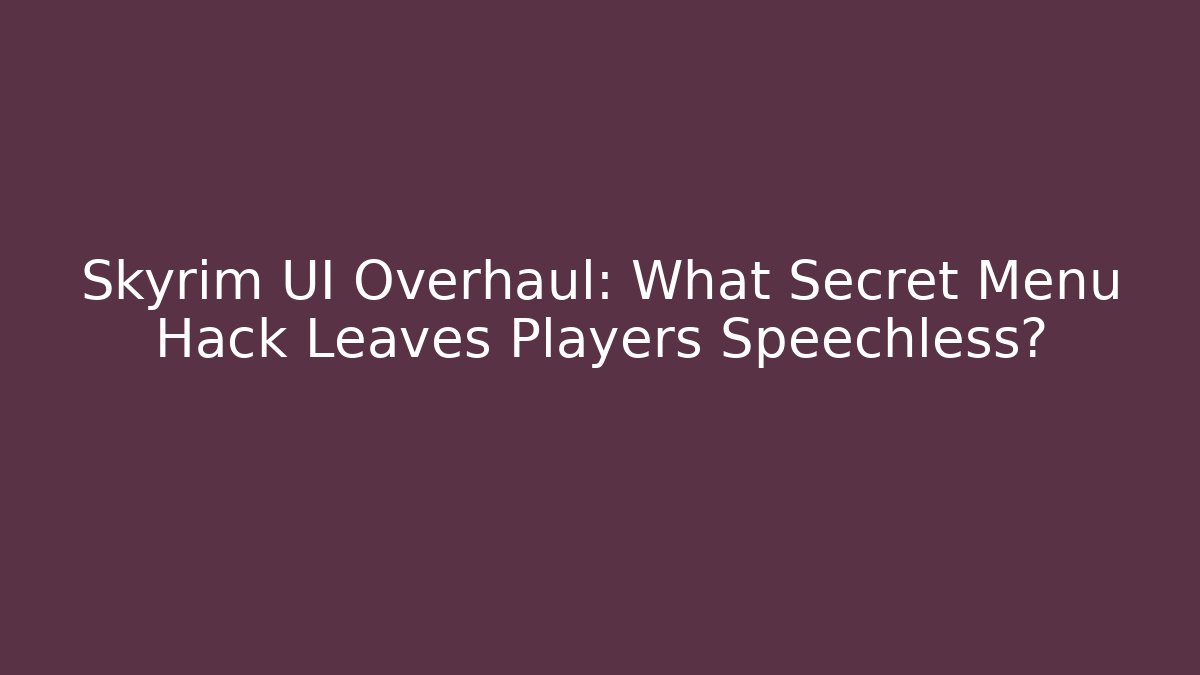 Skyrim UI Overhaul: What Secret Menu Hack Leaves Players Speechless? - Felix Cat Insurance