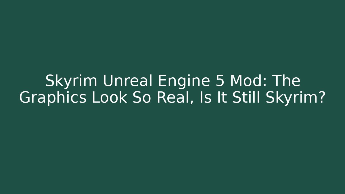 Skyrim Unreal Engine 5 Mod: The Graphics Look So Real, Is It Still Skyrim?
