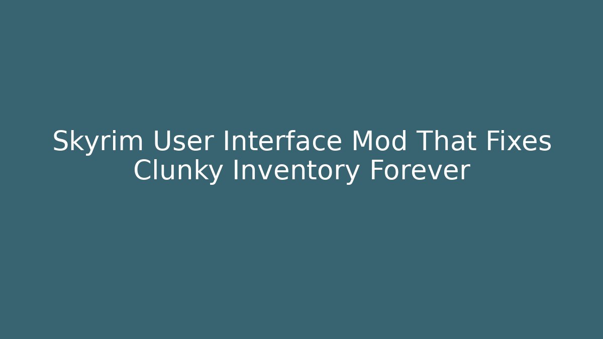 Skyrim User Interface Mod That Fixes Clunky Inventory Forever