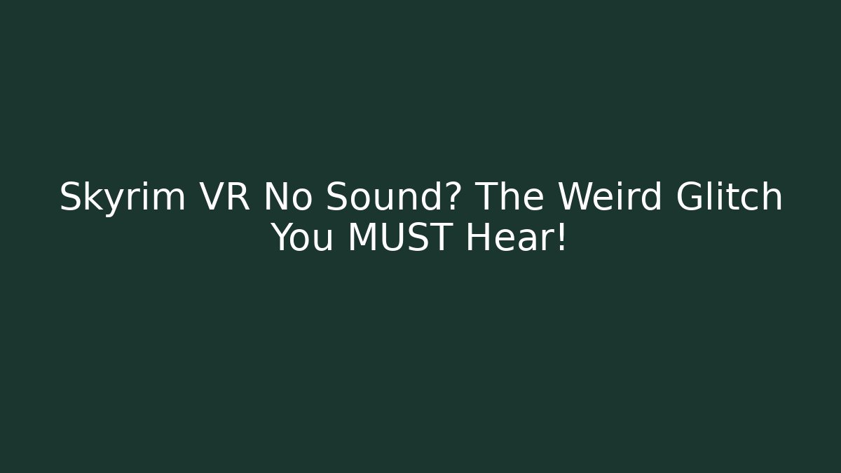 Skyrim VR No Sound? The Weird Glitch You MUST Hear!