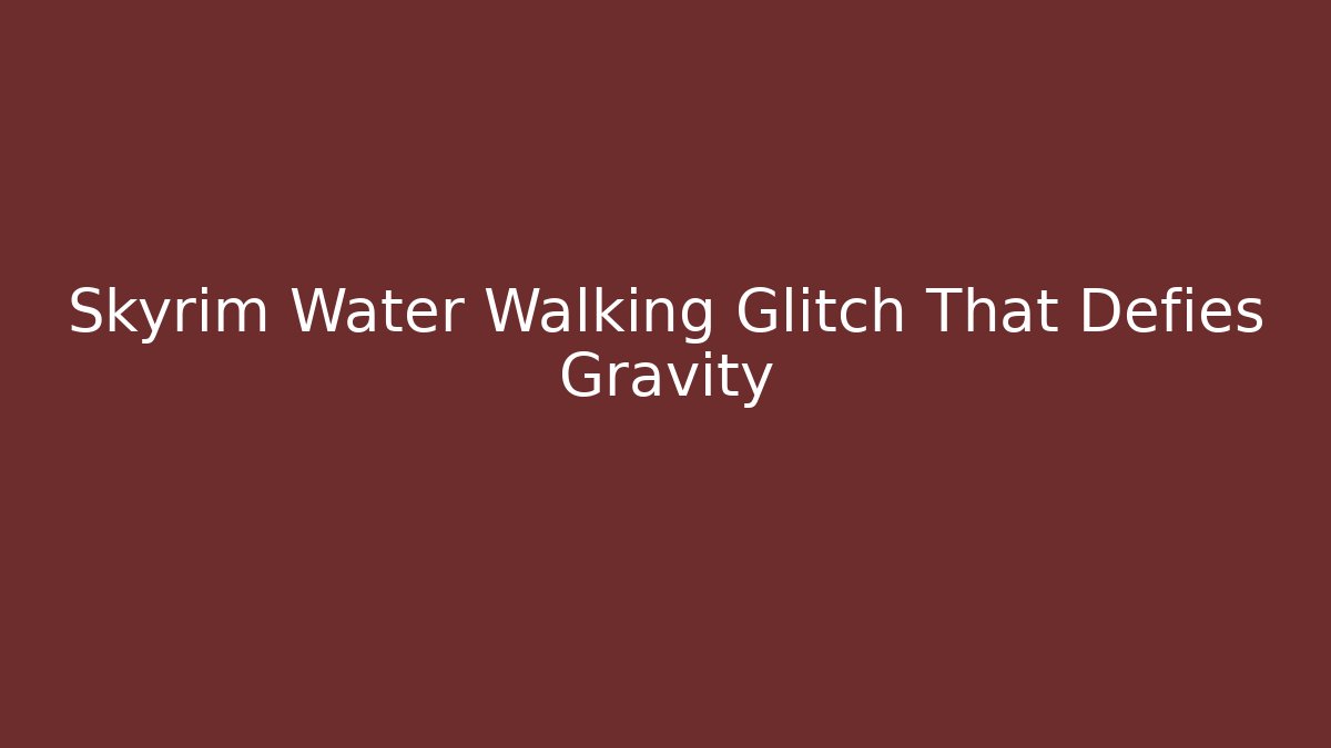 Skyrim Water Walking Glitch That Defies Gravity