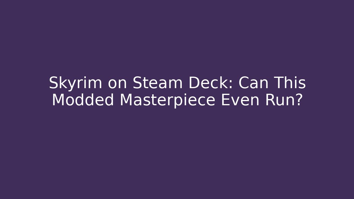 Skyrim on Steam Deck: Can This Modded Masterpiece Even Run? - Felix Cat Insurance