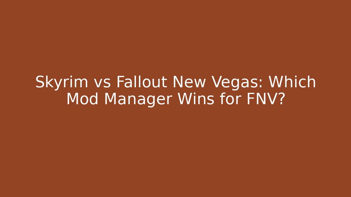 Skyrim vs Fallout New Vegas: Which Mod Manager Wins for FNV?