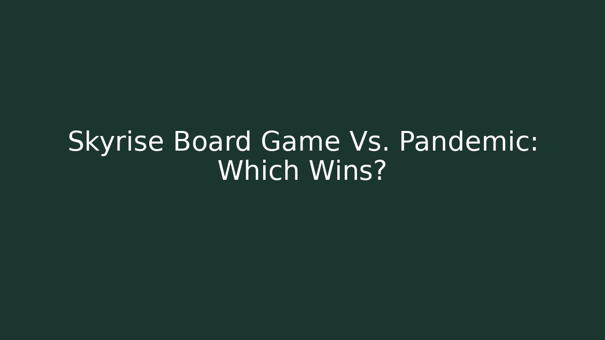 Skyrise Board Game Vs. Pandemic: Which Wins?