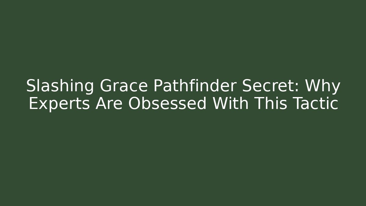 Slashing Grace Pathfinder Secret: Why Experts Are Obsessed With This Tactic