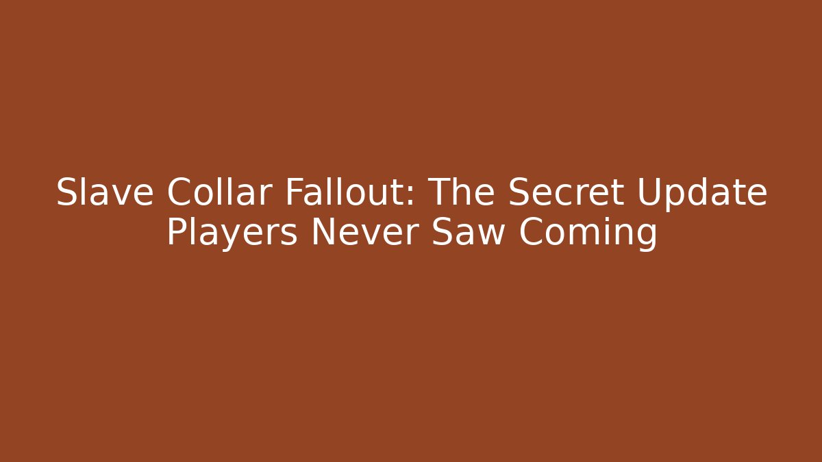 Slave Collar Fallout: The Secret Update Players Never Saw Coming