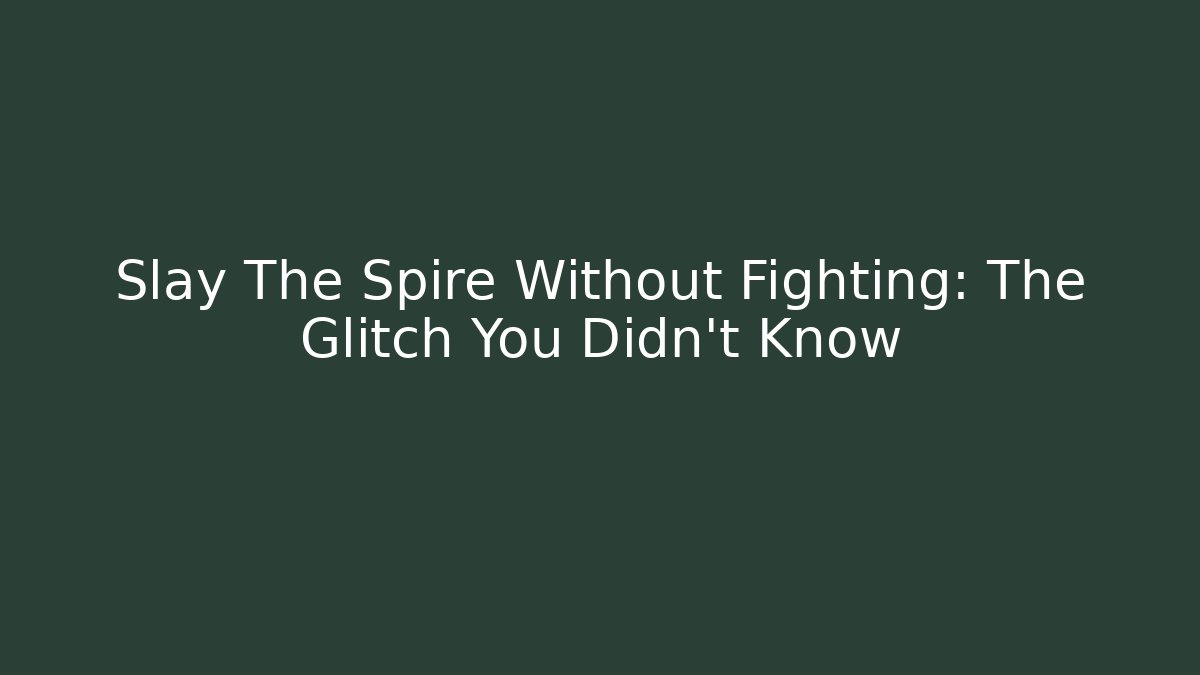 Slay The Spire Without Fighting: The Glitch You Didn't Know