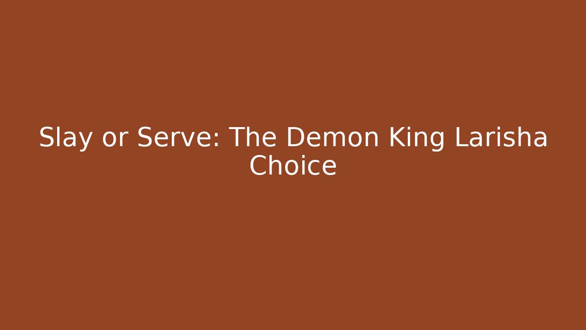 Slay or Serve: The Demon King Larisha Choice