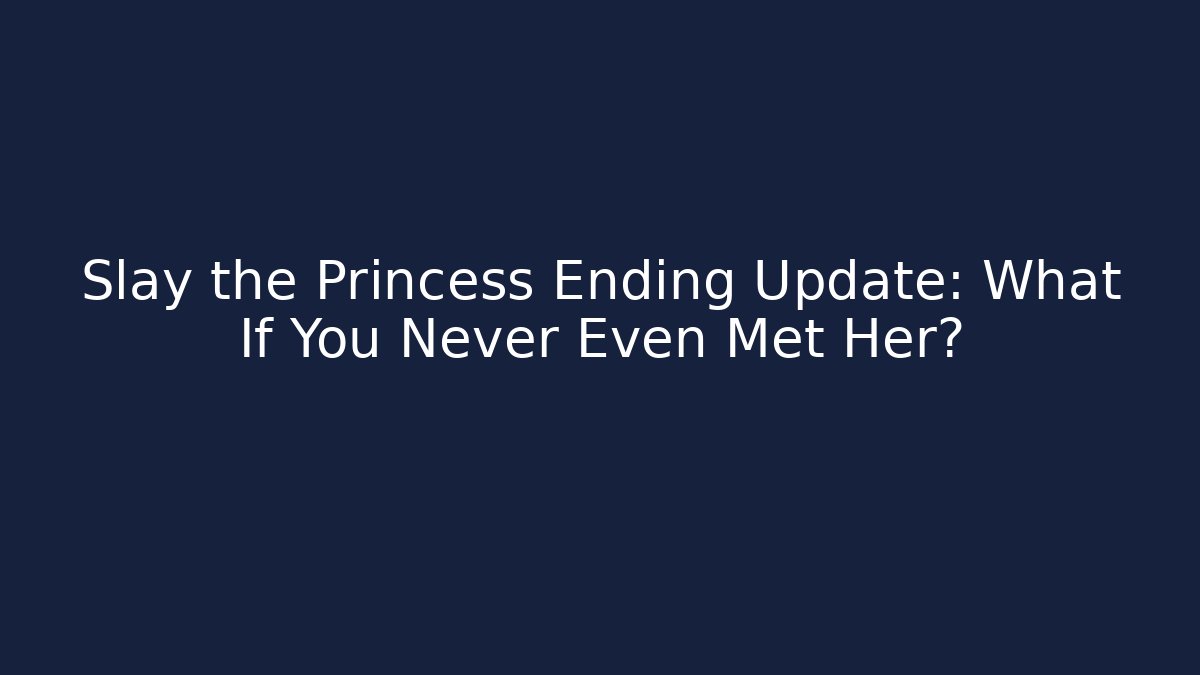 Slay the Princess Ending Update: What If You Never Even Met Her?