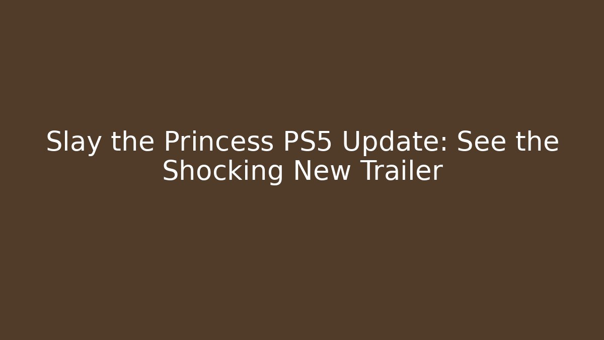 Slay the Princess PS5 Update: See the Shocking New Trailer