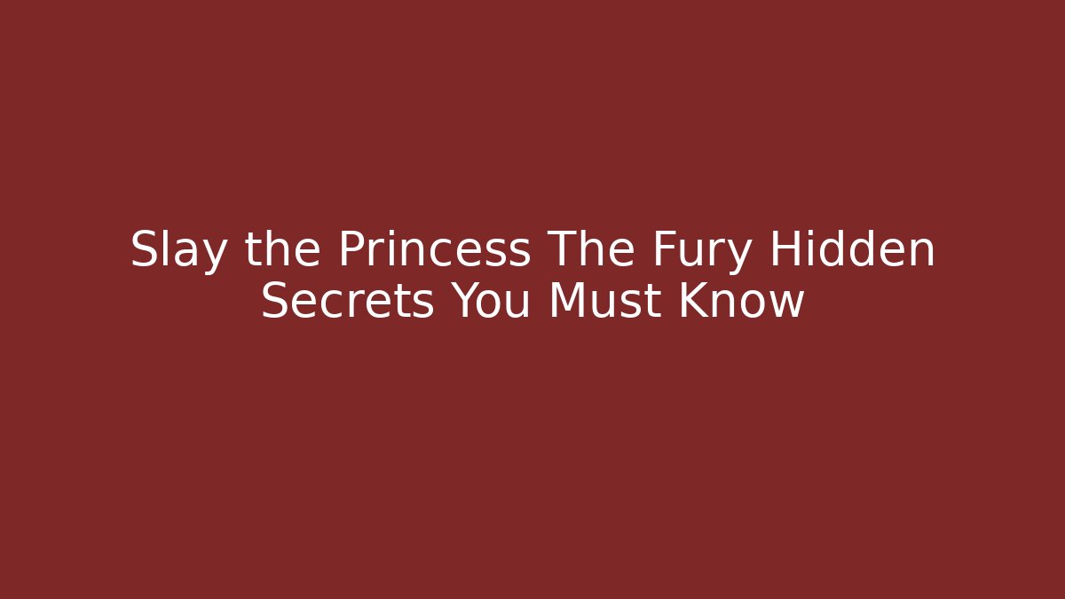 Slay the Princess The Fury Hidden Secrets You Must Know