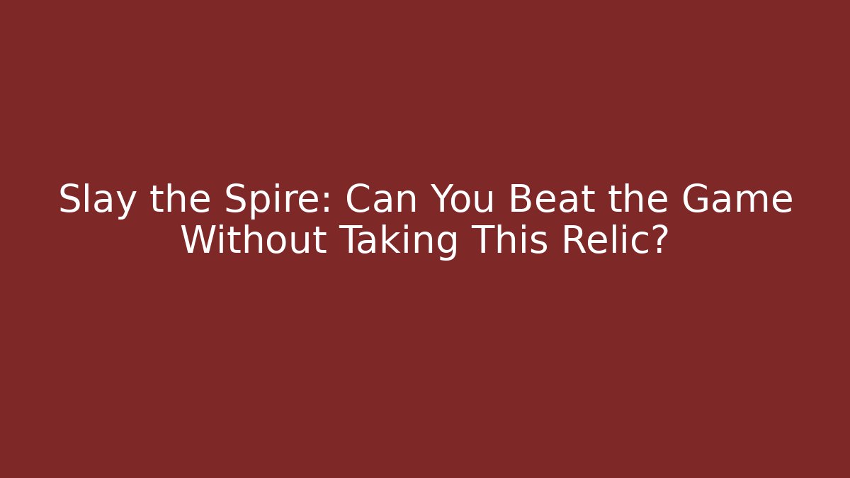 Slay the Spire: Can You Beat the Game Without Taking This Relic?