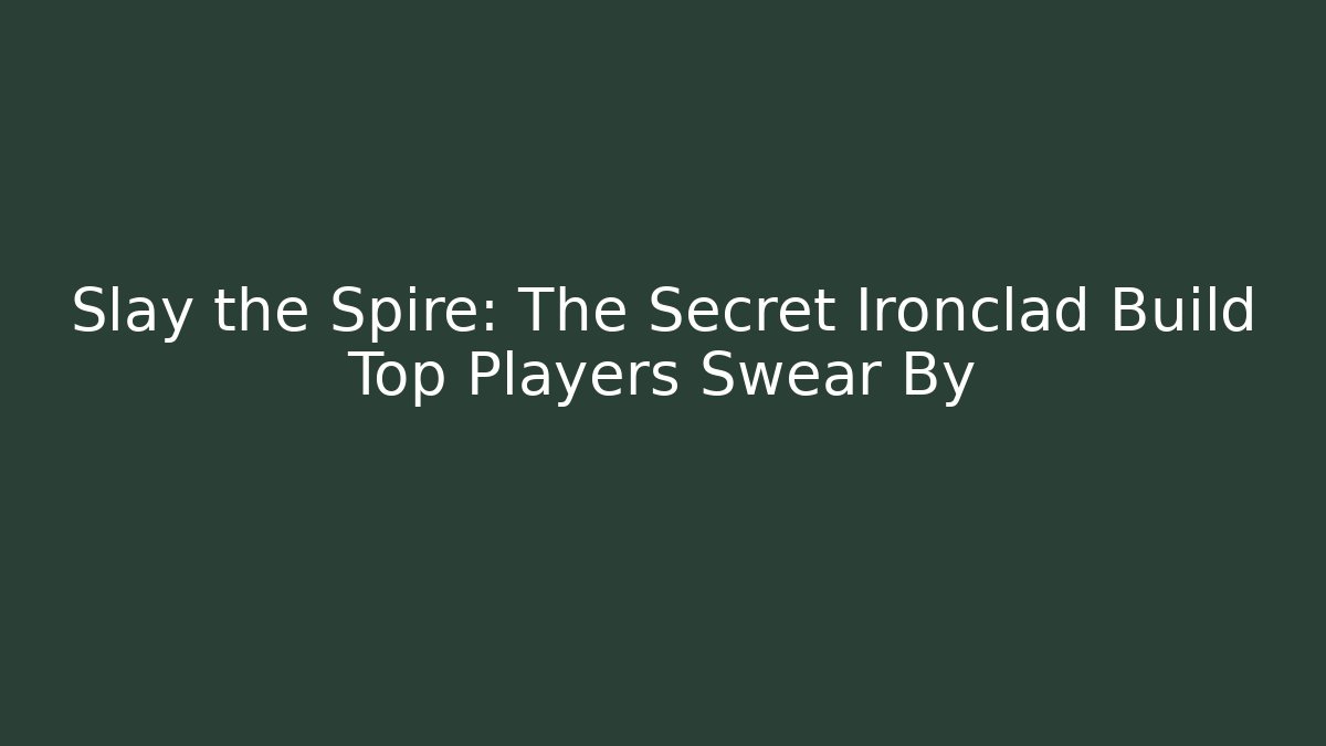 Slay the Spire: The Secret Ironclad Build Top Players Swear By