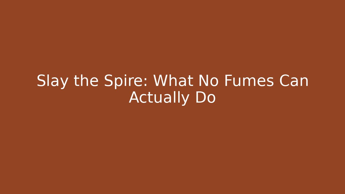 Slay the Spire: What No Fumes Can Actually Do