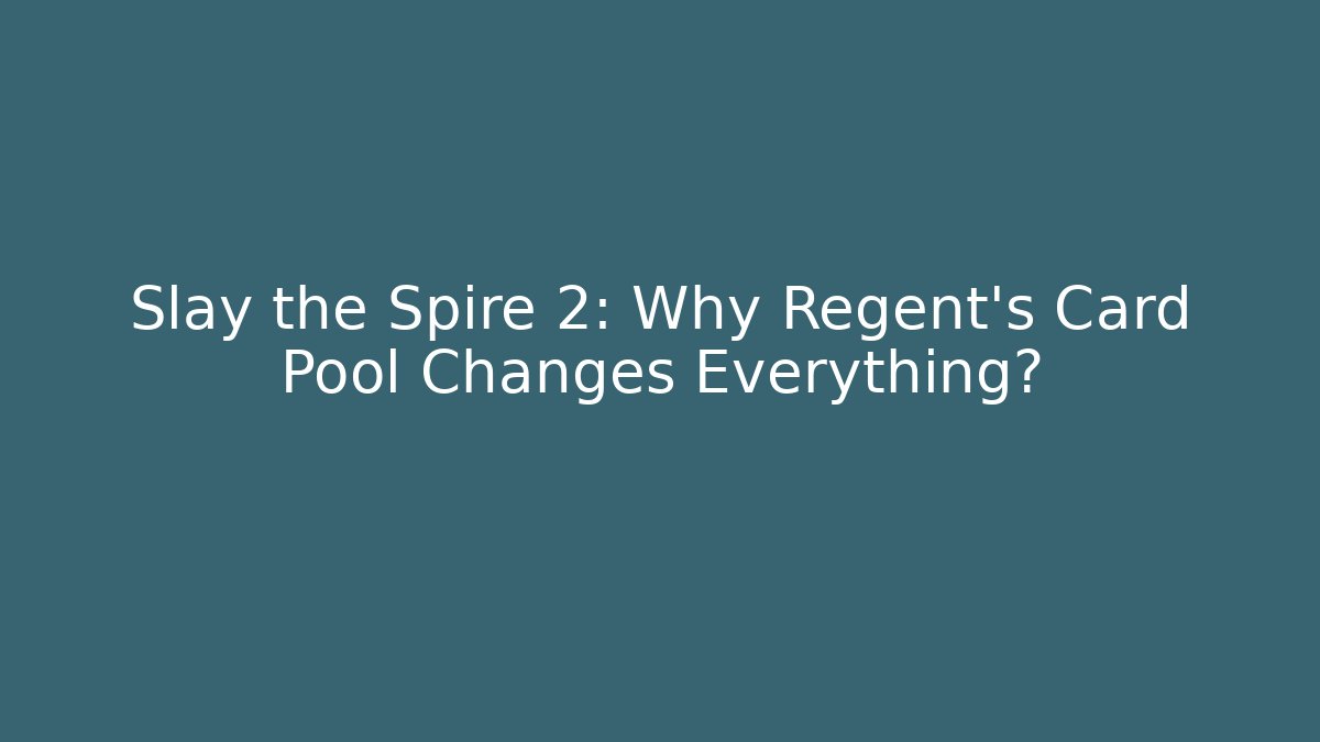 Slay the Spire 2: Why Regent's Card Pool Changes Everything?