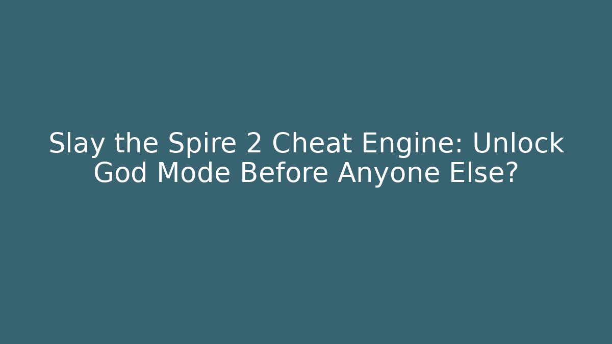 Slay the Spire 2 Cheat Engine: Unlock God Mode Before Anyone Else? - Felix Cat Insurance