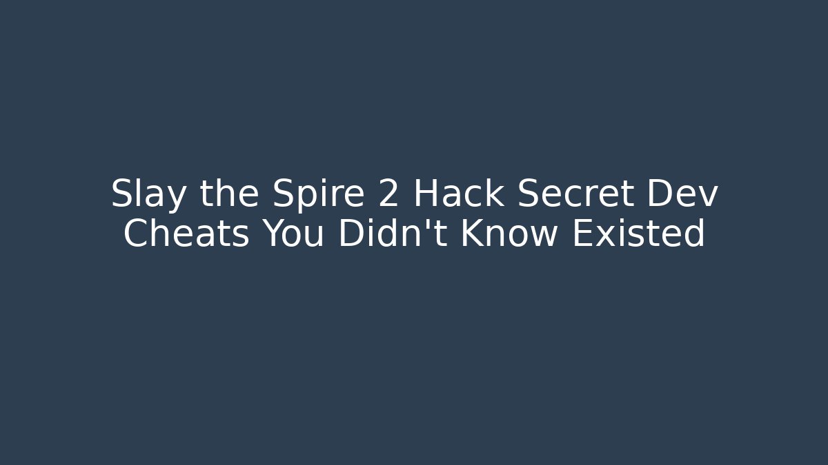 Slay the Spire 2 Hack Secret Dev Cheats You Didn't Know Existed
