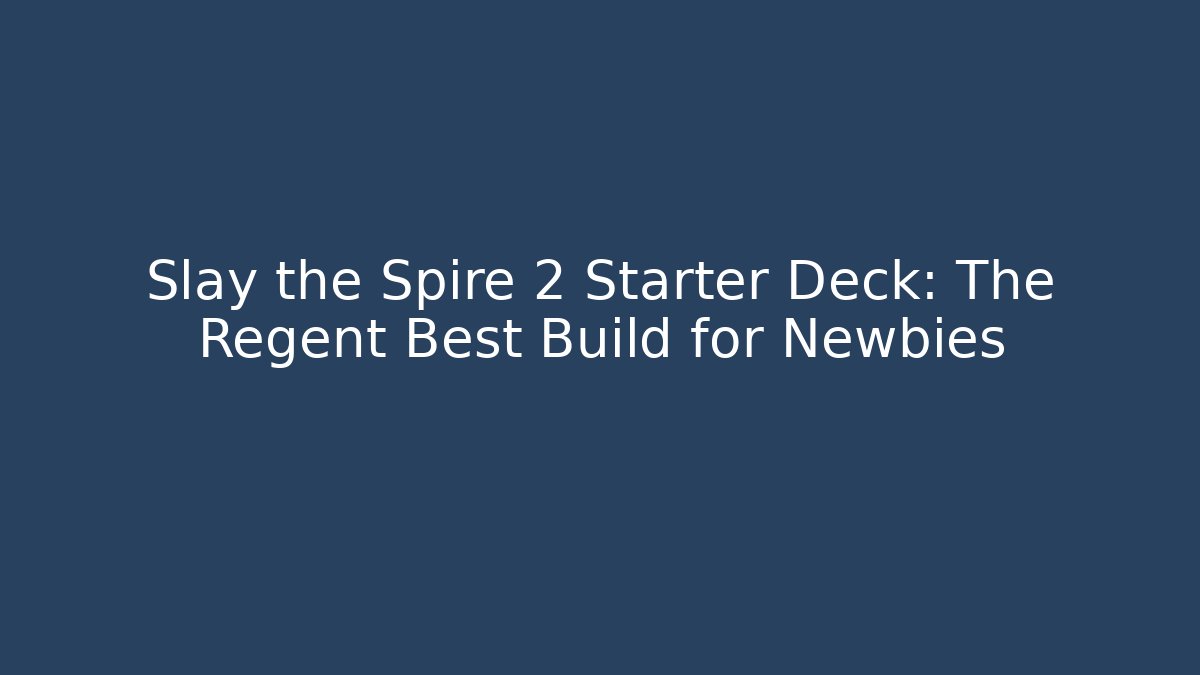 Slay the Spire 2 Starter Deck: The Regent Best Build for Newbies