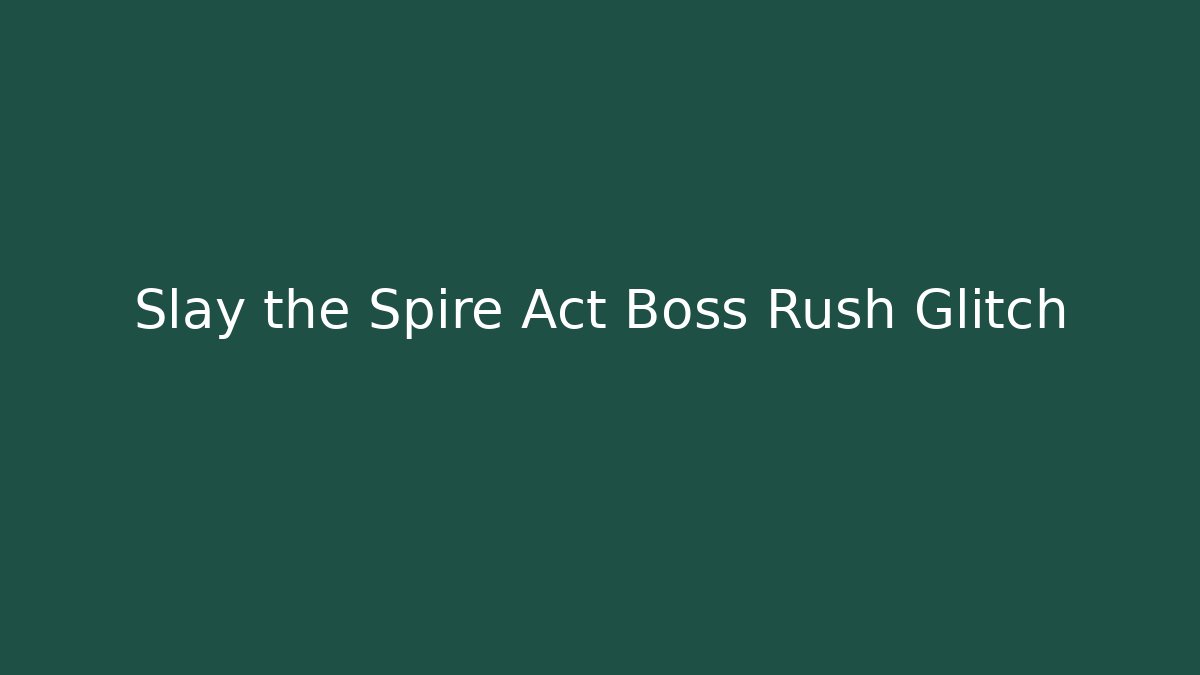 Slay the Spire Act Boss Rush Glitch