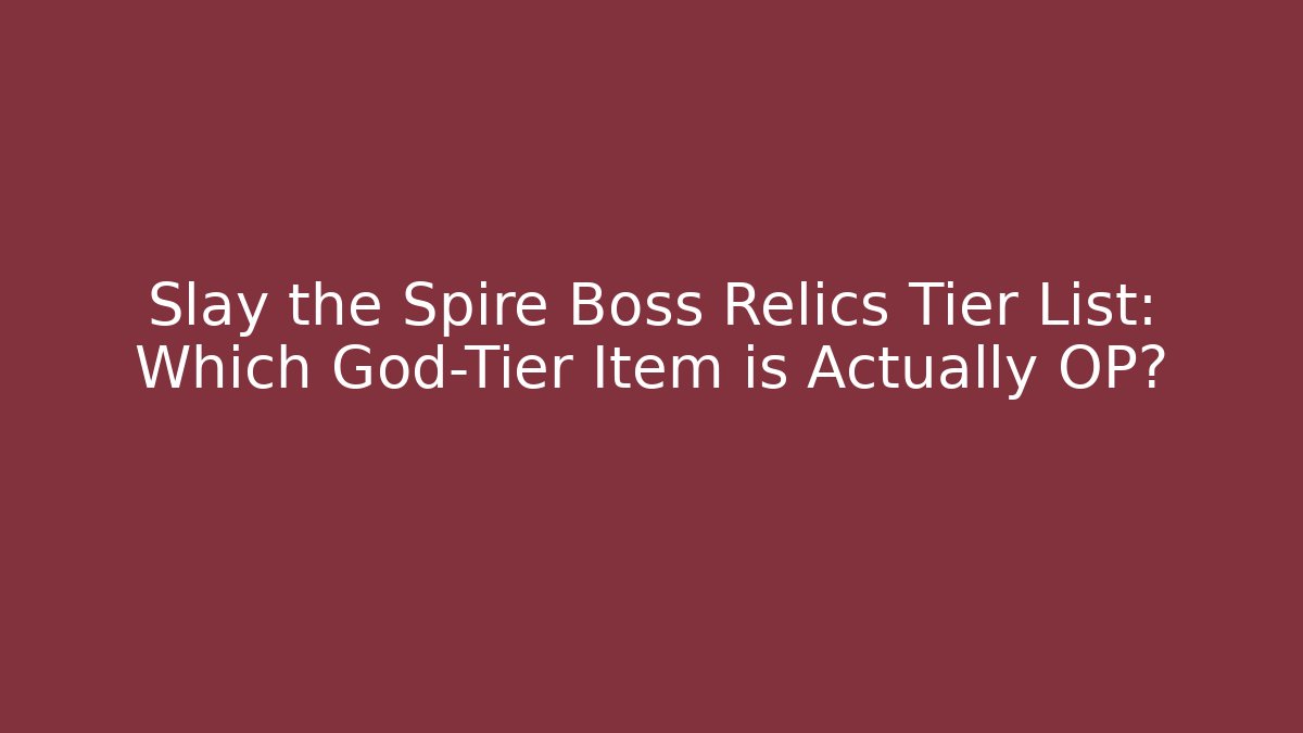 Slay the Spire Boss Relics Tier List: Which God-Tier Item is Actually OP?