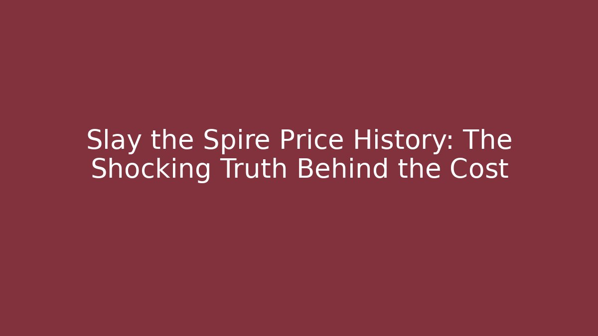 Slay the Spire Price History: The Shocking Truth Behind the Cost