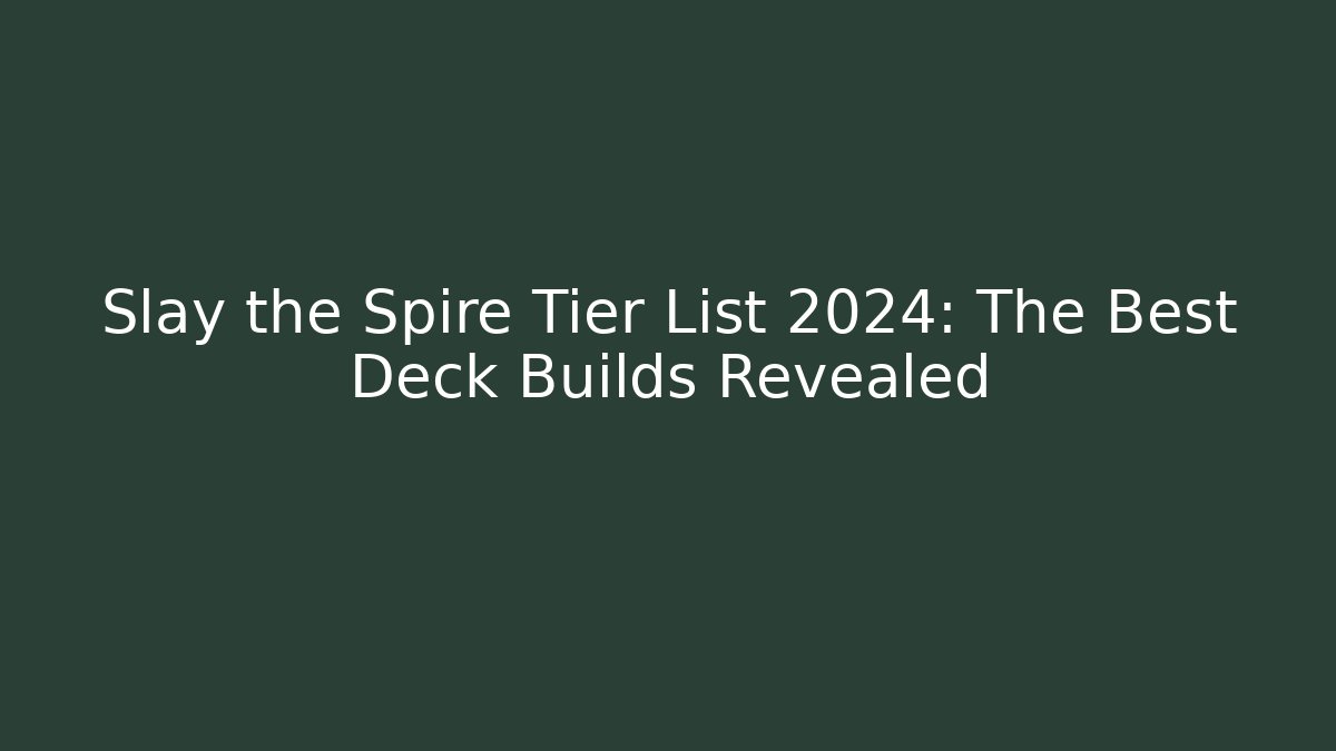 Slay the Spire Tier List 2024: The Best Deck Builds Revealed